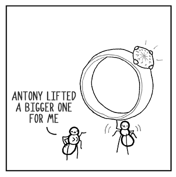An ant holds a diamond ring above his head, a champion for the girl he wishes to wed. She chuckles and drawls, and brushes him off, 'Antony's was heavier,' she said with a scoff.