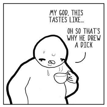 Why does my coffee taste like.... oh that's why he drew a dick in the milk