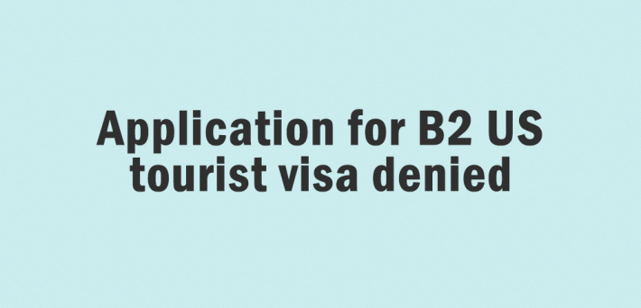 Application for US B2 tourist visa denied