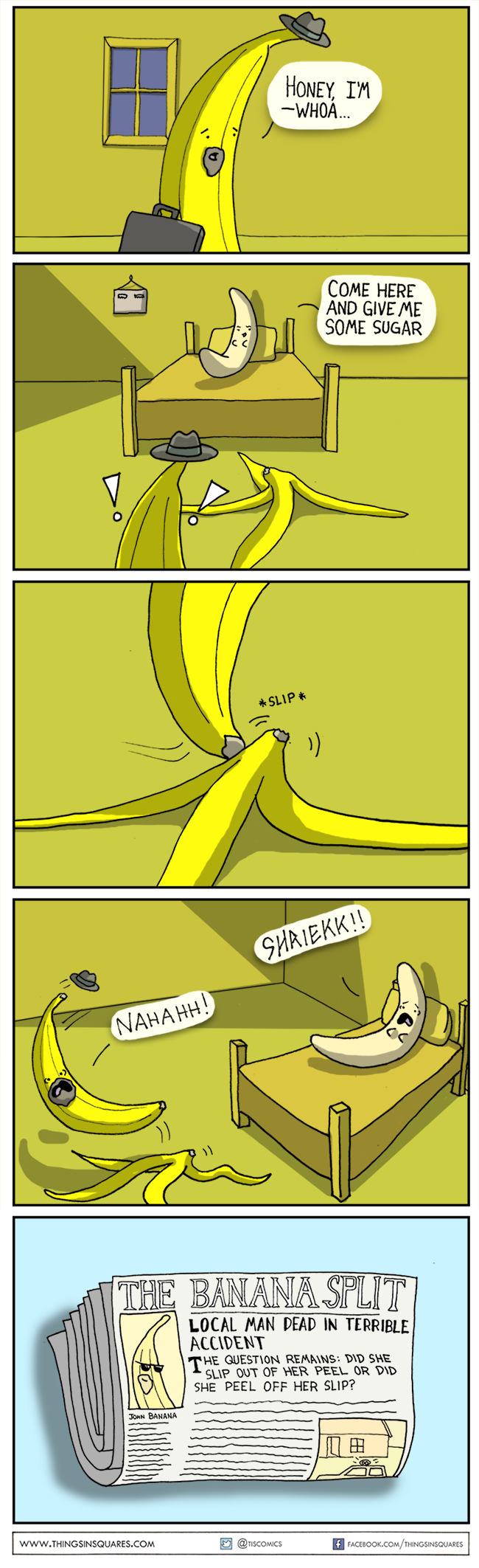 A comic about a banana. He comes in to his wife, totally fucking nude and hot. But he slips on her peel. Police are questioning whether she slipped off her peel or peeled off her slip.