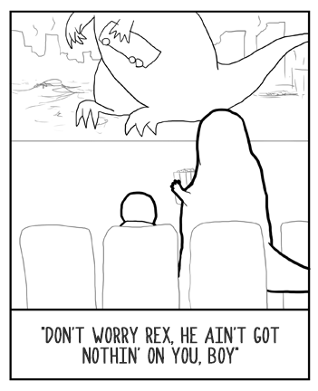 Godzilla on the screen? That's alright pal. He might look mean, but he ain't what I got: my T-rex gal.